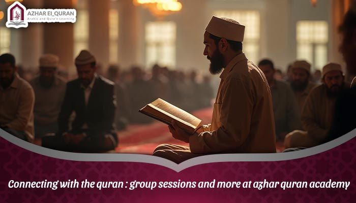 Connecting with the Quran: Group Sessions and More at Azhar Quran Academy